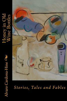 Honey in Old Wine Bottles: Stories, Tales and Fables by Alvaro Cardona-Hine