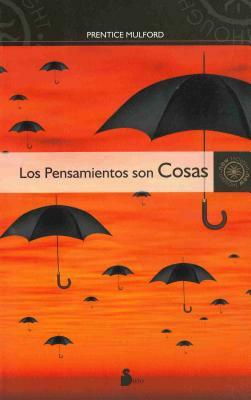 Los Pensamientos Son Cosas = Thoughts Are Things by Prentice Mulford