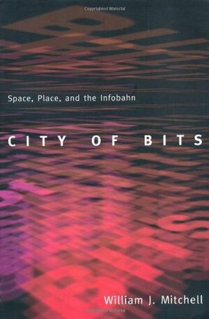 City of Bits: Space, Place, and the Infobahn by William J. Mitchell