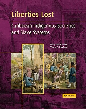 Liberties Lost: The Indigenous Caribbean and Slave Systems by Hilary MCD Beckles, Verene A. Shepherd