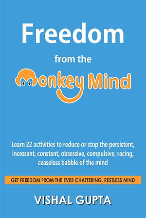 Freedom from the Monkey Mind: Learn 22 activities to reduce or stop the persistent, incessant, constant, obsessive, compulsive, racing, ceaseless chatter ... Meditation Depression Happiness Book 2) by Vishal Gupta, Vishal Gupta