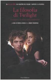 La filosofia di Twilight. I vampiri e la ricerca dell'immortalità by Rebecca Housel, J. Jeremy Wisnewski