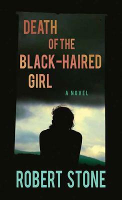 Death of the Black-Haired Girl by Robert Stone