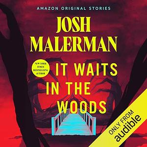 It Waits in the Woods by Josh Malerman