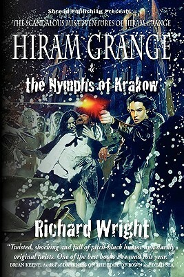 Hiram Grange and the Nymphs of Krakow: The Scandalous Misadventures of Hiram Grange by Richard Wright, Danny Evarts, Malcolm McClinton