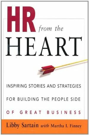 HR from the Heart: Inspiring Stories and Strategies for Building the People Side of Great Business by Martha I. Finney, Libby Sartain
