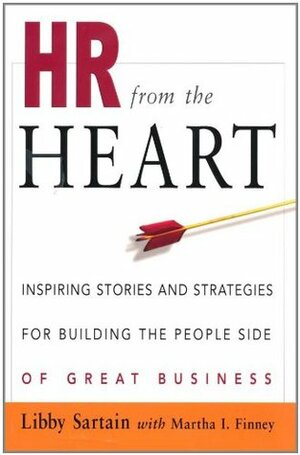 HR from the Heart: Inspiring Stories and Strategies for Building the People Side of Great Business by Libby Sartain, Martha I. Finney