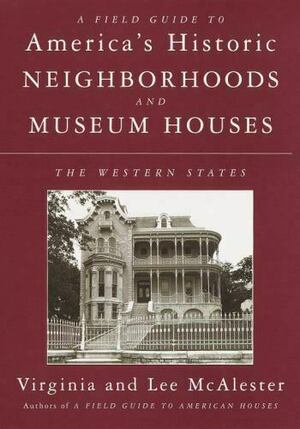 A Field Guide to America's Historic Neighborhoods and Museum Houses: The Western States by Virginia Savage McAlester, Lee McAlester