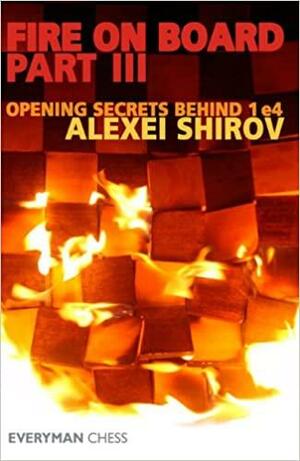 Fire on Board Part III: Opening Secrets behind 1 e4 by Alexei Shirov