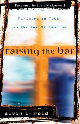 Raising the Bar: Ministry to Youth in the New Millennium by Alvin L. Reid