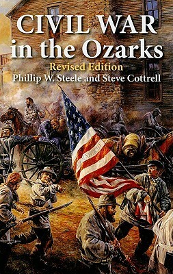 Civil War in the Ozarks: Revised Edition by Andy Thomas, Phillip W. Steele, Steve Cottrell