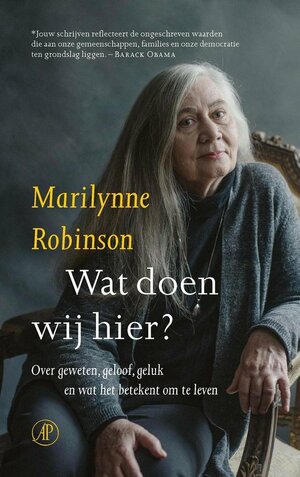 Wat doen wij hier?: Over geweten, geloof, geluk en wat het betekent om te leven by Marilynne Robinson