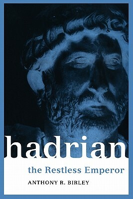 Hadrian: The Restless Emperor by Anthony R. Birley