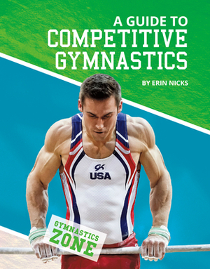 A Guide to Competitive Gymnastics by Erin Nicks