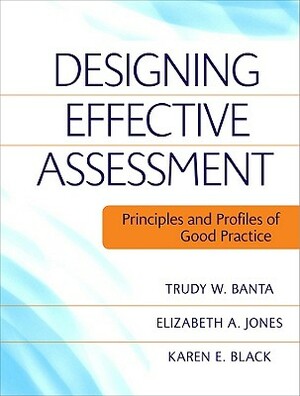 Designing Effective Assessment: Principles and Profiles of Good Practice by Trudy W. Banta, Elizabeth A. Jones, Karen E. Black