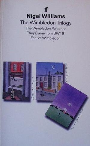 The Wimbledon Trilogy: The Wimbledon Poisoner, They Came from SW19, East of Wimbledon by Nigel Williams