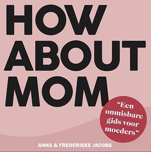 How about mom by Anna Jacobs, Frederieke Jacobs