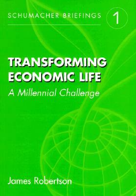 Transforming Economic Life: A Millennial Change by James Robertson