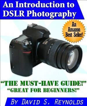 An Introduction to DSLR Photography by David S. Reynolds
