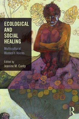 Ecological and Social Healing: Multicultural Women's Voices by Jeanine M. Canty