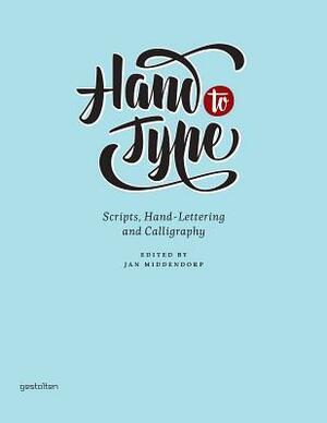 Hand to Type: Scripts, Hand-Lettering and Calligraphy by Jan Middendorp, Hendrik Hellige, Robert Klanten