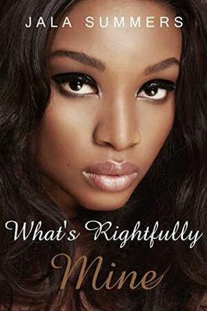 What's Rightfully Mine: A Novella by Jala Summers