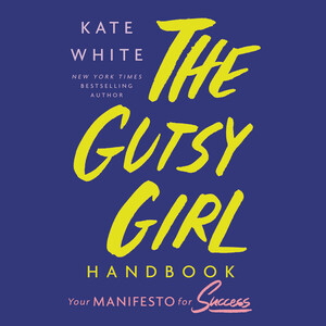 The Gutsy Girl Handbook: Your Manifesto for Success by Kate White