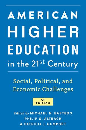American Higher Education in the 21st Century, 5th Edition by Philip G. Altbach, Patricia J Gumport, Michael Bastedo