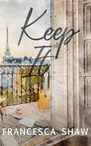 Keep It: An Enemies to Lovers, Workplace Romance, Set in Paris by Francesca Shaw, Francesca Shaw