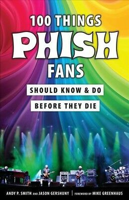 100 Things Phish Fans Should KnowDo Before They Die by Andy P. Smith, Jason Gershuny