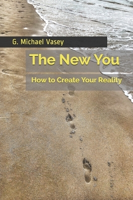 The New You: How top Create Your Reality by G. Michael Vasey