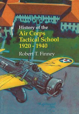 History of the Air Corps Tactical School 1920-1940 by Robert T. Finney, Us Air Force History &. Museums Program