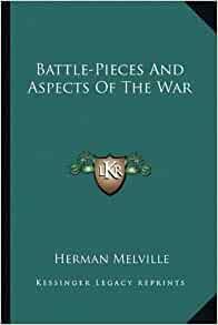 Battle-Pieces and Aspects of the War Battle-Pieces and Aspects of the War by Herman Melville