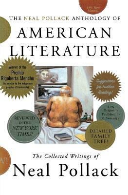 The Neal Pollack Anthology of American Literature: The Collected Writings of Neal Pollack by Neal Pollack