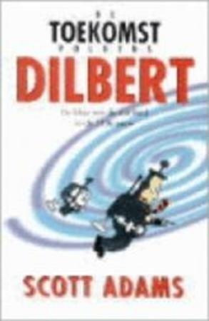 De toekomst volgens Dilbert: de bloei van de domheid in de 21ste eeuw by Scott Adams