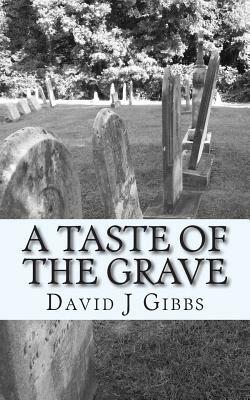 A Taste of The Grave: Tales of The Unknown by David J. Gibbs