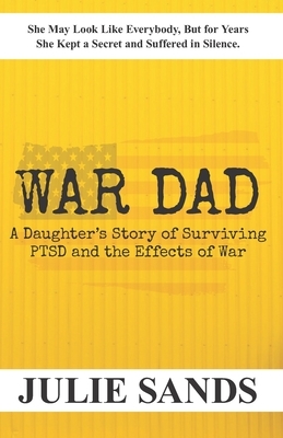 War Dad: A Daughter's Story of Surviving PTSD and the Effects of War by Julie Sands