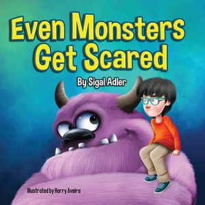 Even Monsters Get Scared: Help Kids Overcome their Fears. by Sigal Adler