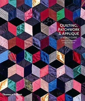 Quilting, Patchwork and Appliqué: A World Guide by Christine Shaw, Caroline Crabtree
