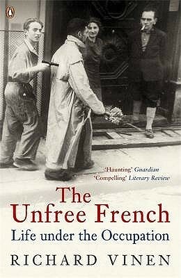 The Unfree French: Life Under the Occupation by Richard Vinen