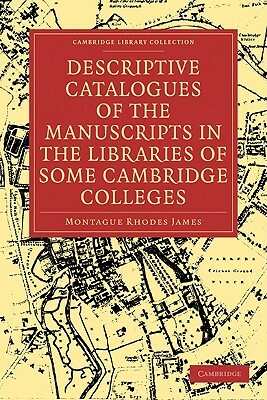 Descriptive Catalogues of the Manuscripts in the Libraries of Some Cambridge Colleges by M.R. James