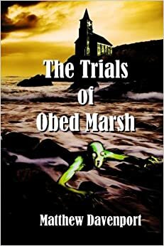 The Trials of Obed Marsh: A Prequel to Lovecraft's a Shadow Over Innsmouth by Matthew Davenport