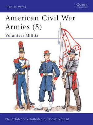 American Civil War Armies (5): Volunteer Militia by Ronald B. Volstad, Philip R.N. Katcher