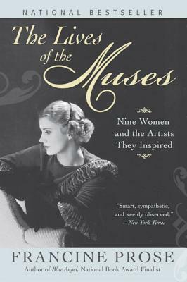 The Lives of the Muses: Nine Women & the Artists They Inspired by Francine Prose