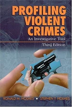 Profiling Violent Crimes: An Investigative Tool by Stephen T. Holmes, Ronald M. Holmes