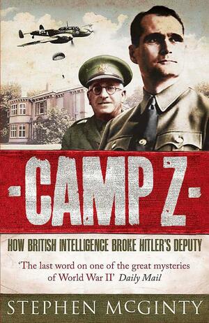 Camp Z: How British Intelligence Broke Hitler's Deputy by Stephen McGinty