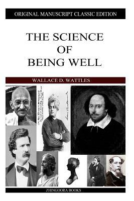 The Science Of Being Well by Wallace D. Wattles