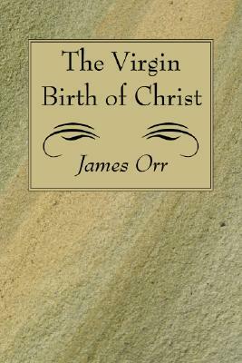 The Virgin Birth of Christ by James Orr