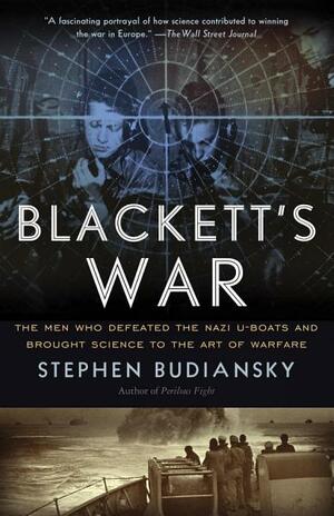 Blackett's War: The Men Who Defeated the Nazi U-Boats and Brought Science to the Art of Warfare by Stephen Budiansky