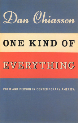 One Kind of Everything: Poem and Person in Contemporary America by Dan Chiasson